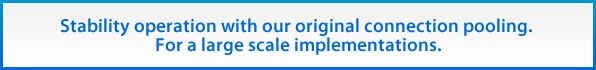 Stability operation with our original connection pooling.For a large scale implementations.