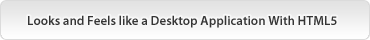 Looks and Feels like a Desktop Application With HTML5